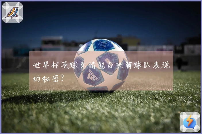世界杯滚球竞猜能否破解球队表现的秘密？