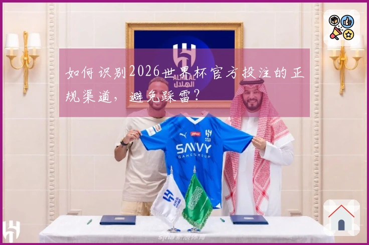 如何识别2026世界杯官方投注的正规渠道，避免踩雷？