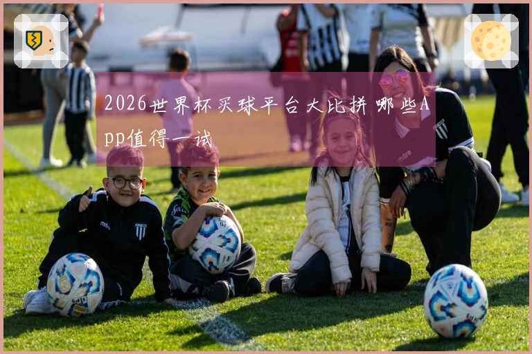 2026世界杯买球平台大比拼 哪些App值得一试